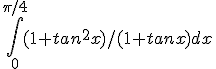 \int_0^{\pi/4} (1+tan^2x)/(1+tanx) dx 